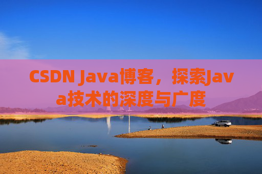 CSDN Java博客，探索Java技术的深度与广度
